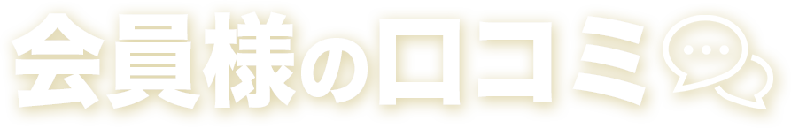 会員様の口コミ